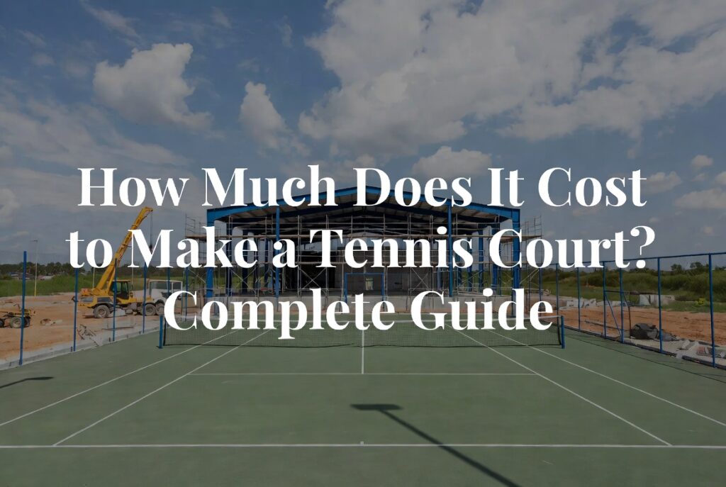 How Much Does it Cost to Make a Tennis Court? Complete Guide